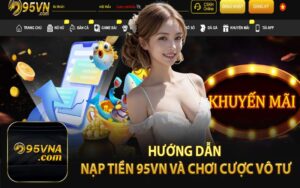 Hướng Dẫn Nạp Tiền 95VN Và Chơi Cược Vô Tư